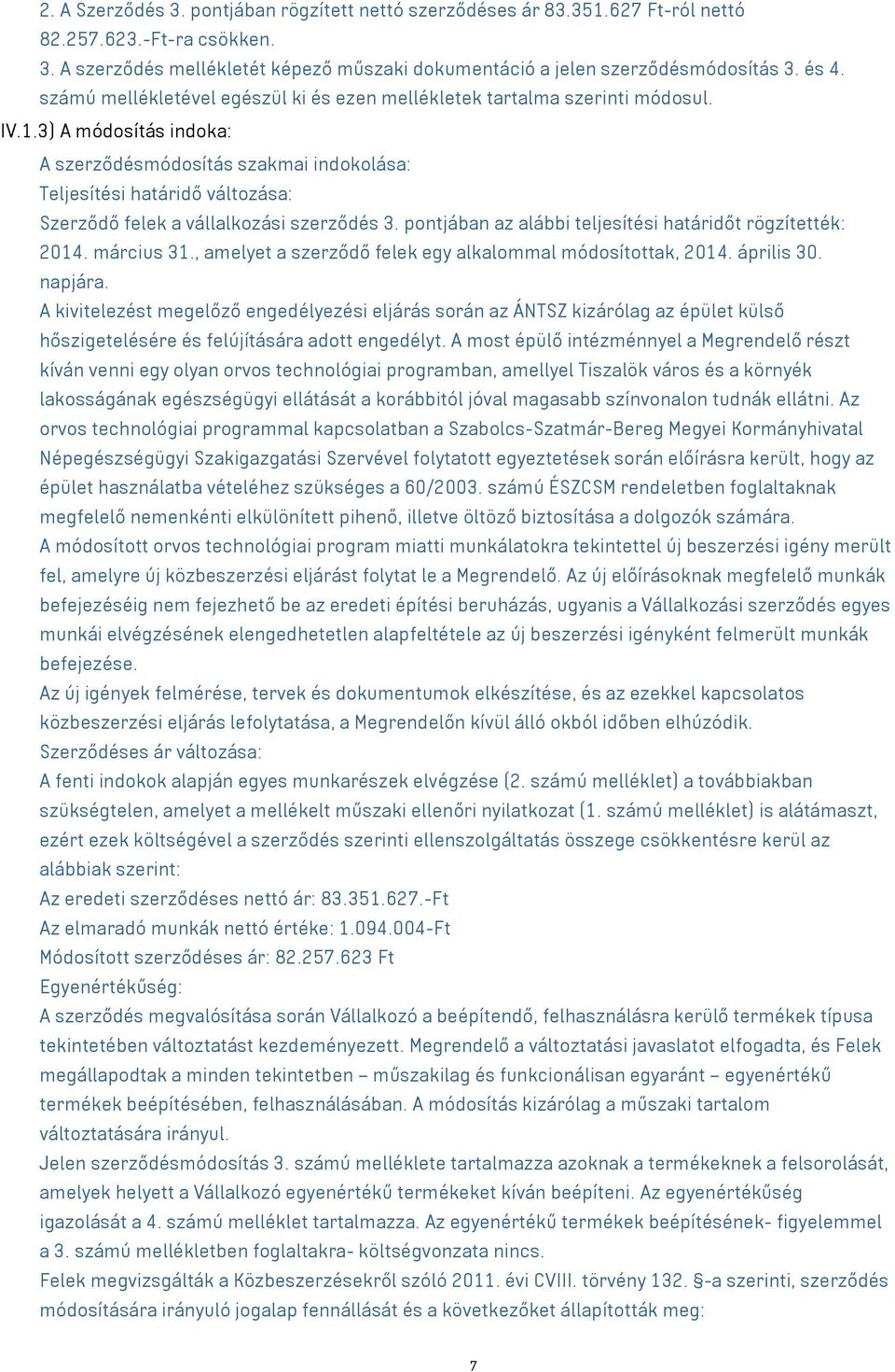 3) A módosítás indoka: A szerződésmódosítás szakmai indokolása: Teljesítési határidő változása: Szerződő felek a vállalkozási szerződés 3. pontjában az alábbi teljesítési határidőt rögzítették: 2014.