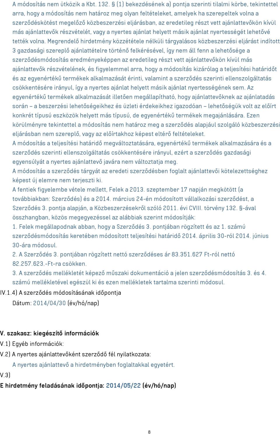eljárásban, az eredetileg részt vett ajánlattevőkön kívül más ajánlattevők részvételét, vagy a nyertes ajánlat helyett másik ajánlat nyertességét lehetővé tették volna.