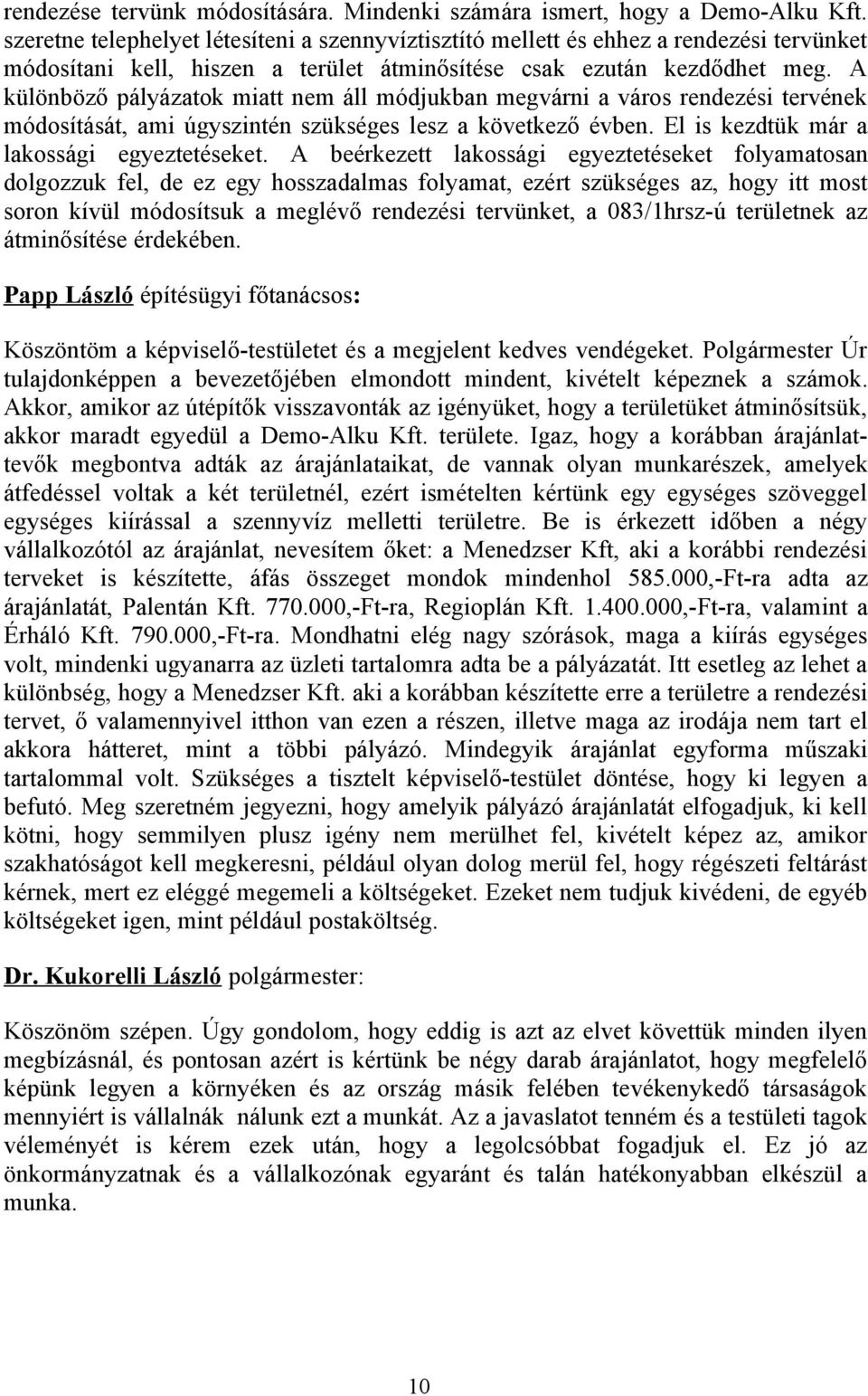 A különböző pályázatok miatt nem áll módjukban megvárni a város rendezési tervének módosítását, ami úgyszintén szükséges lesz a következő évben. El is kezdtük már a lakossági egyeztetéseket.