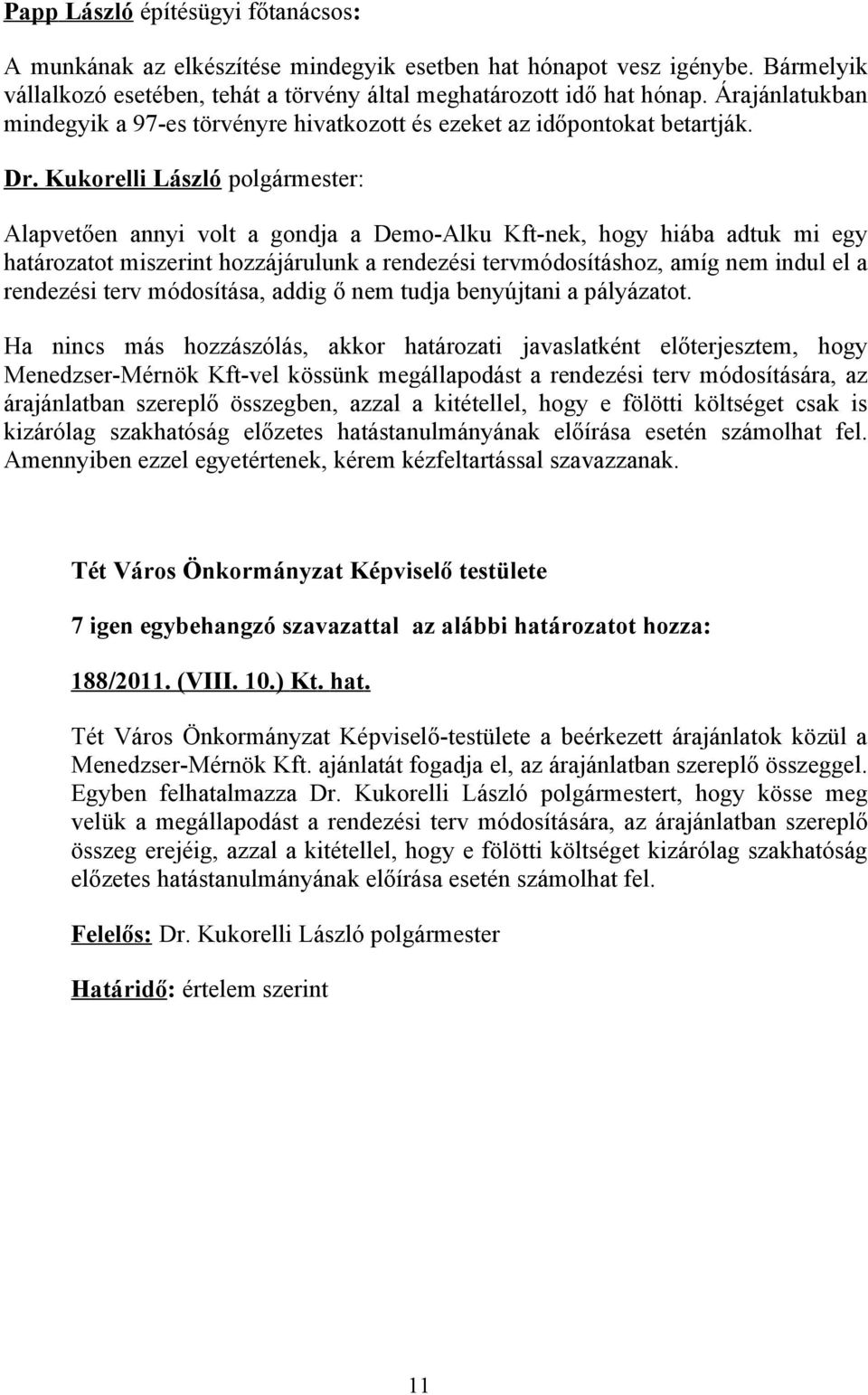 Alapvetően annyi volt a gondja a Demo-Alku Kft-nek, hogy hiába adtuk mi egy határozatot miszerint hozzájárulunk a rendezési tervmódosításhoz, amíg nem indul el a rendezési terv módosítása, addig ő