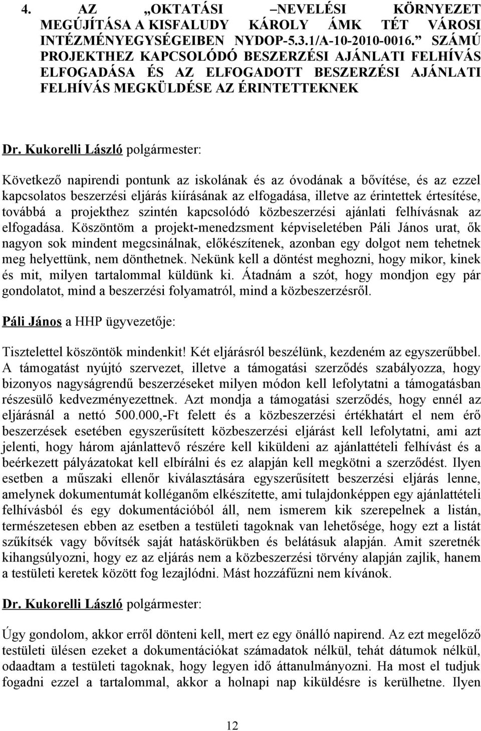 bővítése, és az ezzel kapcsolatos beszerzési eljárás kiírásának az elfogadása, illetve az érintettek értesítése, továbbá a projekthez szintén kapcsolódó közbeszerzési ajánlati felhívásnak az