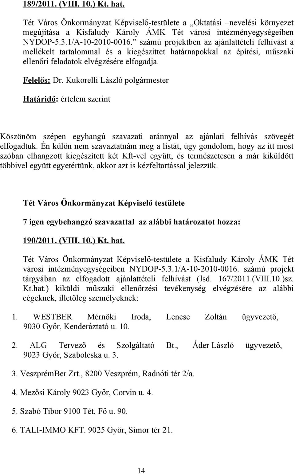 Köszönöm szépen egyhangú szavazati aránnyal az ajánlati felhívás szövegét elfogadtuk.