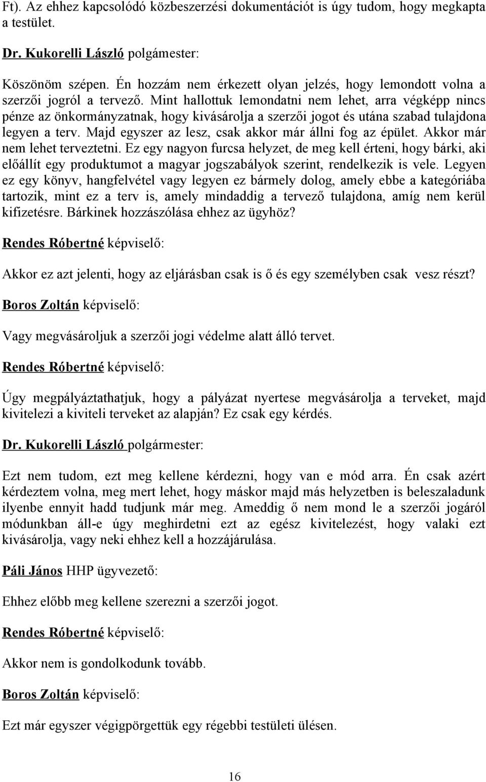 Mint hallottuk lemondatni nem lehet, arra végképp nincs pénze az önkormányzatnak, hogy kivásárolja a szerzői jogot és utána szabad tulajdona legyen a terv.