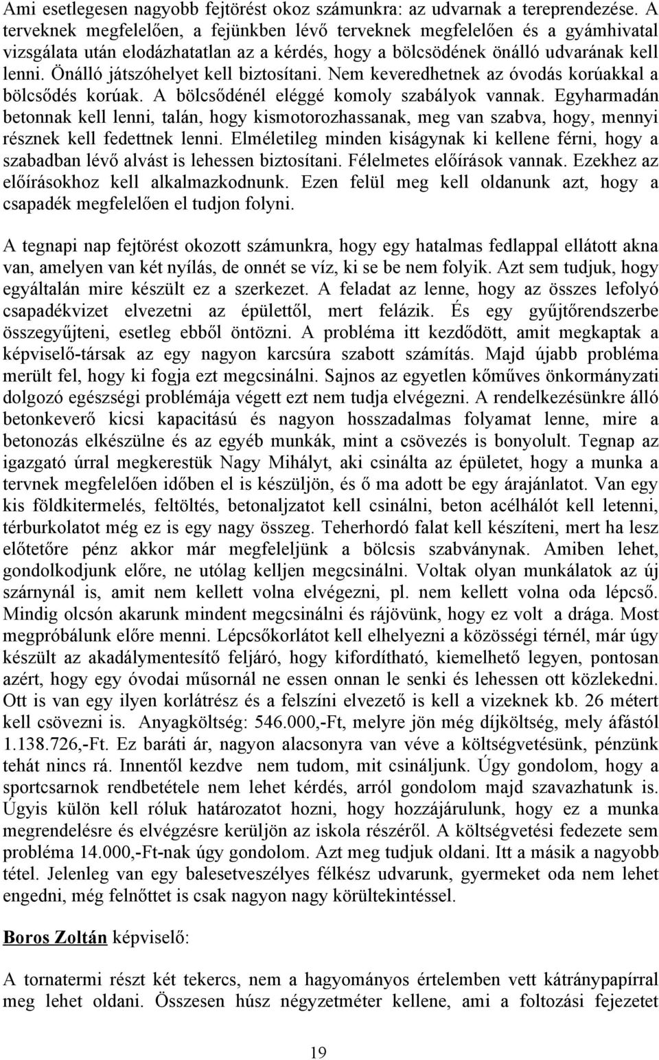 Önálló játszóhelyet kell biztosítani. Nem keveredhetnek az óvodás korúakkal a bölcsődés korúak. A bölcsődénél eléggé komoly szabályok vannak.