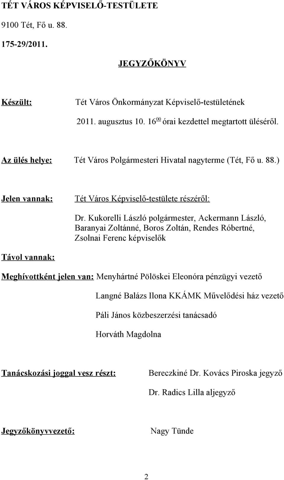 Kukorelli László polgármester, Ackermann László, Baranyai Zoltánné, Boros Zoltán, Rendes Róbertné, Zsolnai Ferenc képviselők Távol vannak: Meghívottként jelen van: Menyhártné Pölöskei