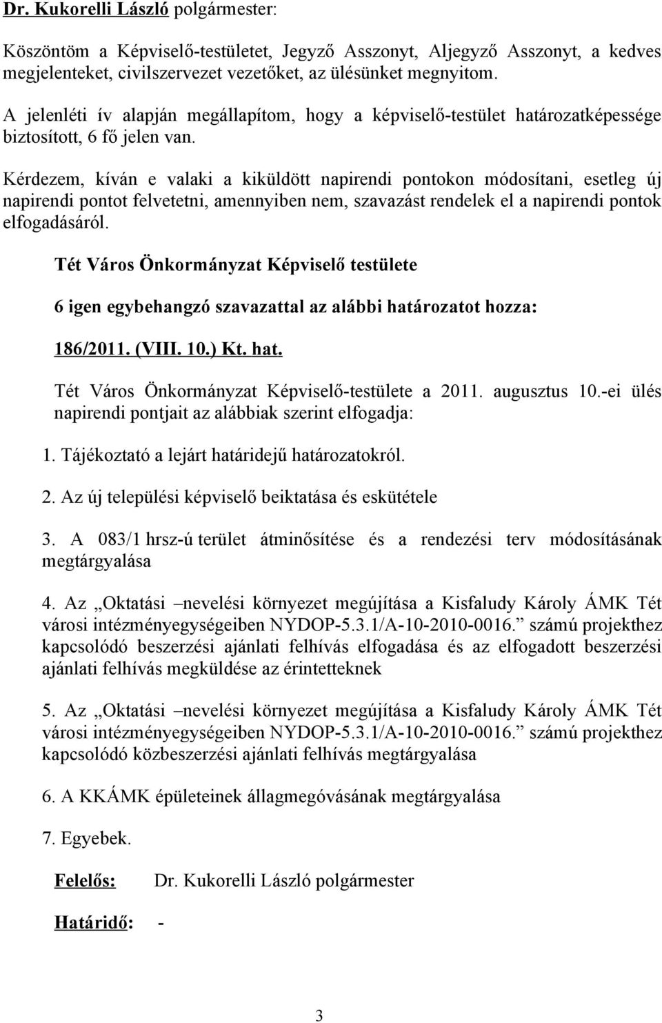 Kérdezem, kíván e valaki a kiküldött napirendi pontokon módosítani, esetleg új napirendi pontot felvetetni, amennyiben nem, szavazást rendelek el a napirendi pontok elfogadásáról.