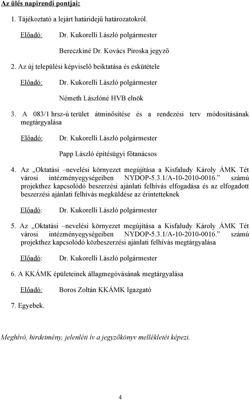 A 083/1 hrsz-ú terület átminősítése és a rendezési terv módosításának megtárgyalása Előadó: Dr. Kukorelli László polgármester Papp László építésügyi főtanácsos 4.