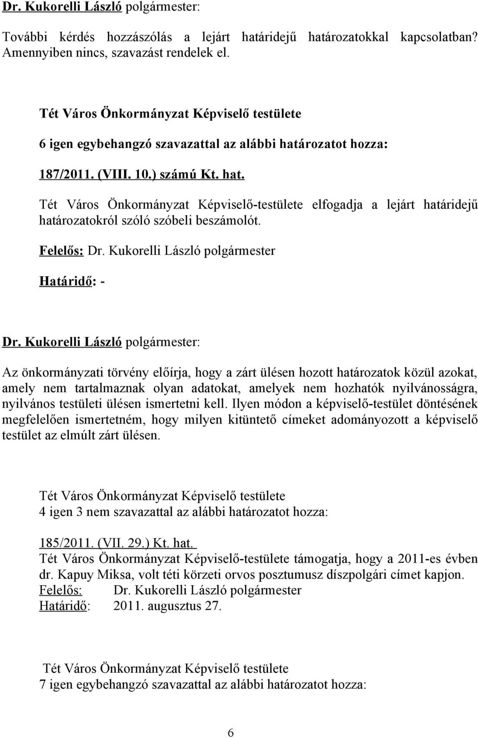 Határidő: - Az önkormányzati törvény előírja, hogy a zárt ülésen hozott határozatok közül azokat, amely nem tartalmaznak olyan adatokat, amelyek nem hozhatók nyilvánosságra, nyilvános testületi