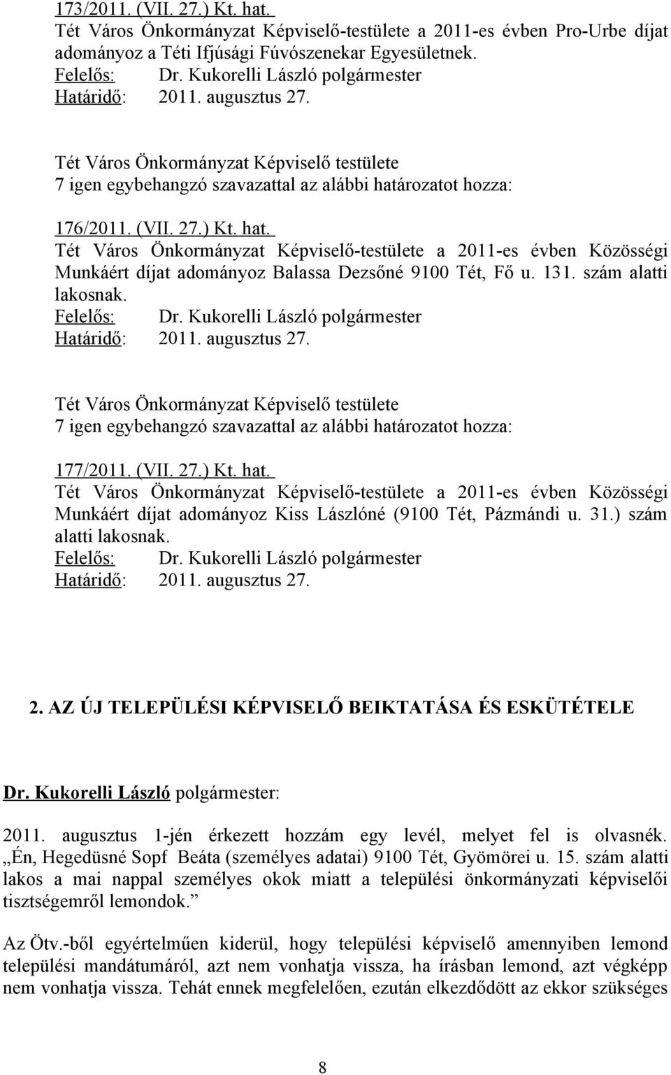 augusztus 27. 177/2011. (VII. 27.) Kt. hat. Tét Város Önkormányzat Képviselő-testülete a 2011-es évben Közösségi Munkáért díjat adományoz Kiss Lászlóné (9100 Tét, Pázmándi u. 31.
