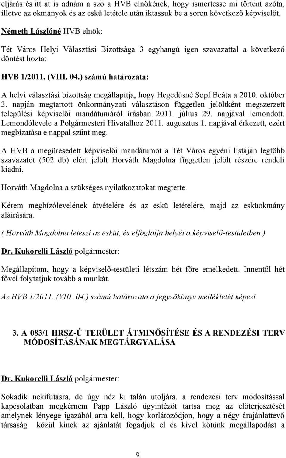 ) számú határozata: A helyi választási bizottság megállapítja, hogy Hegedüsné Sopf Beáta a 2010. október 3.