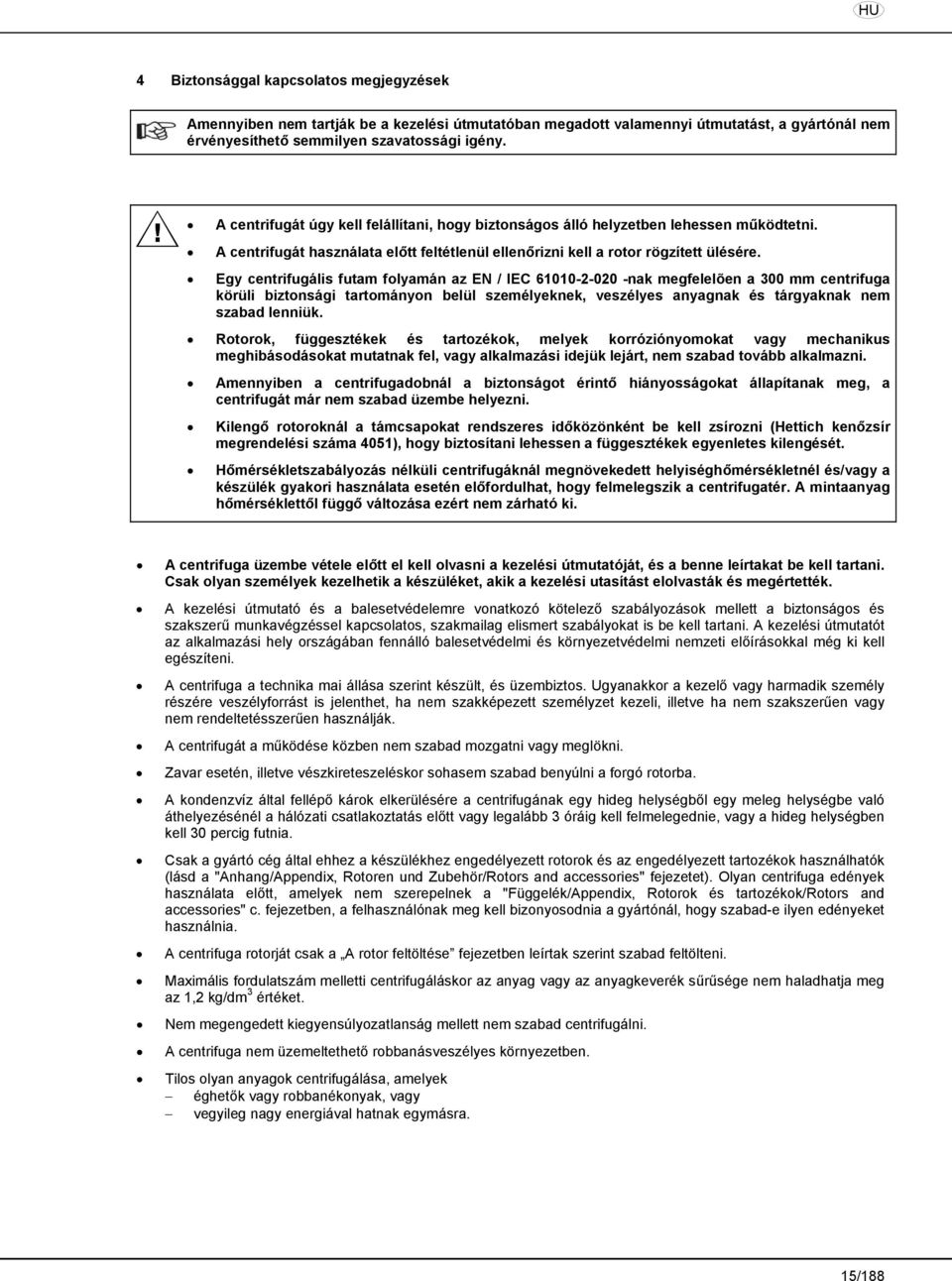 Egy centrifugális futam folyamán az EN / IEC 61010-2-020 -nak megfelelõen a 300 mm centrifuga körüli biztonsági tartományon belül személyeknek, veszélyes anyagnak és tárgyaknak nem szabad lenniük.