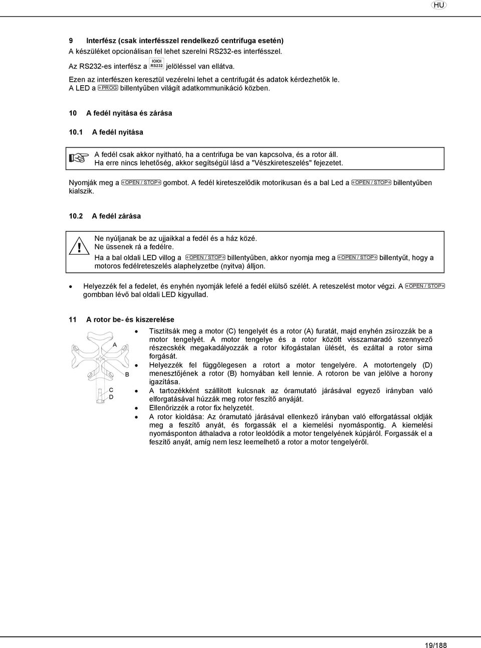 1 A fedél nyitása A fedél csak akkor nyitható, ha a centrifuga be van kapcsolva, és a rotor áll. Ha erre nincs lehetőség, akkor segítségül lásd a "Vészkireteszelés" fejezetet.