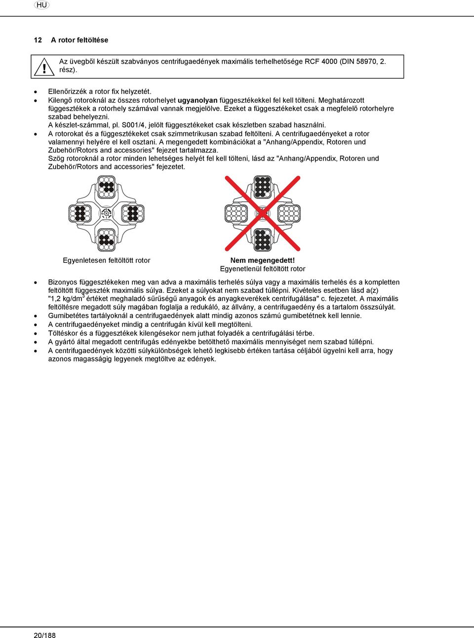 Ezeket a függesztékeket csak a megfelelő rotorhelyre szabad behelyezni. A készlet-számmal, pl. S001/4, jelölt függesztékeket csak készletben szabad használni.