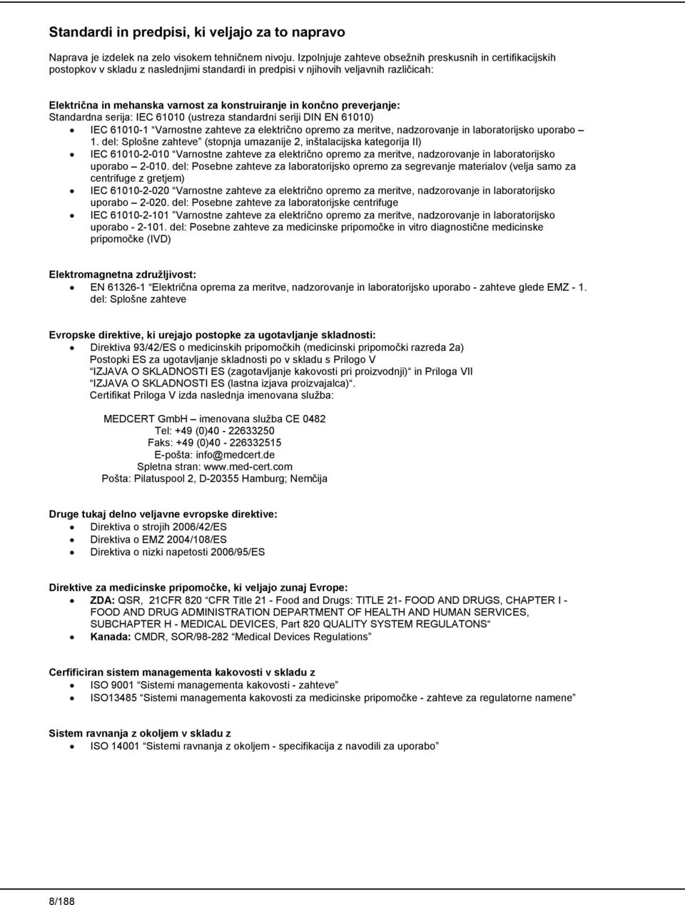 končno preverjanje: Standardna serija: IEC 61010 (ustreza standardni seriji DIN EN 61010) IEC 61010-1 Varnostne zahteve za električno opremo za meritve, nadzorovanje in laboratorijsko uporabo 1.