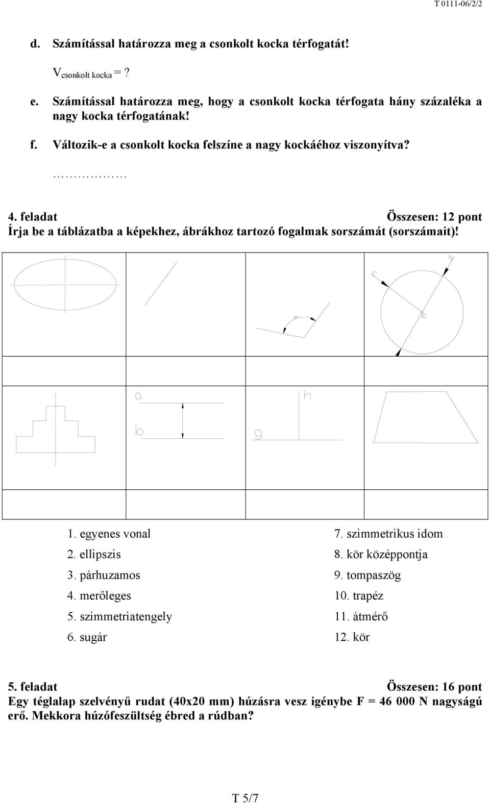 2,5,7 1 9 6, 8, 11, 12 5, 7 3 4 10 1. egyenes vonal 7. szimmetrikus idom 2. ellipszis 8. kör középpontja 3. párhuzamos 9. tompaszög 4. merőleges 10. trapéz 5. szimmetriatengely 11.