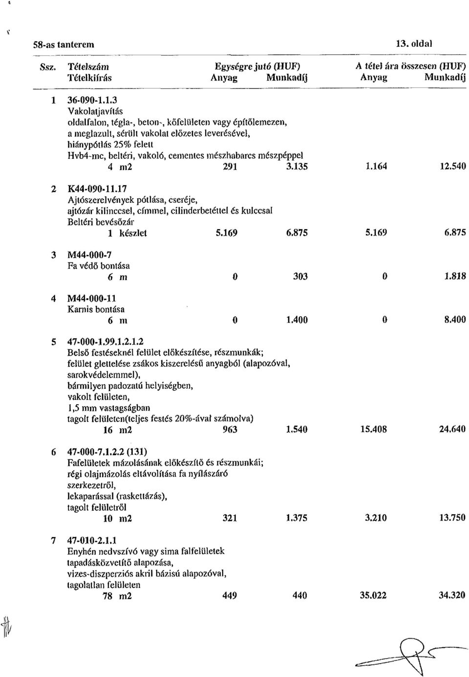 1.3 Vakolatjavítás oldalfalon, tégla-, beton-, kőfelületen vagy építőlemezen, a meglazult, sérült vakolat előzetes leverésével, hiánypótlás 25% felett Hvb4-mc, beltéri, vakoló, cementes mészhabarcs