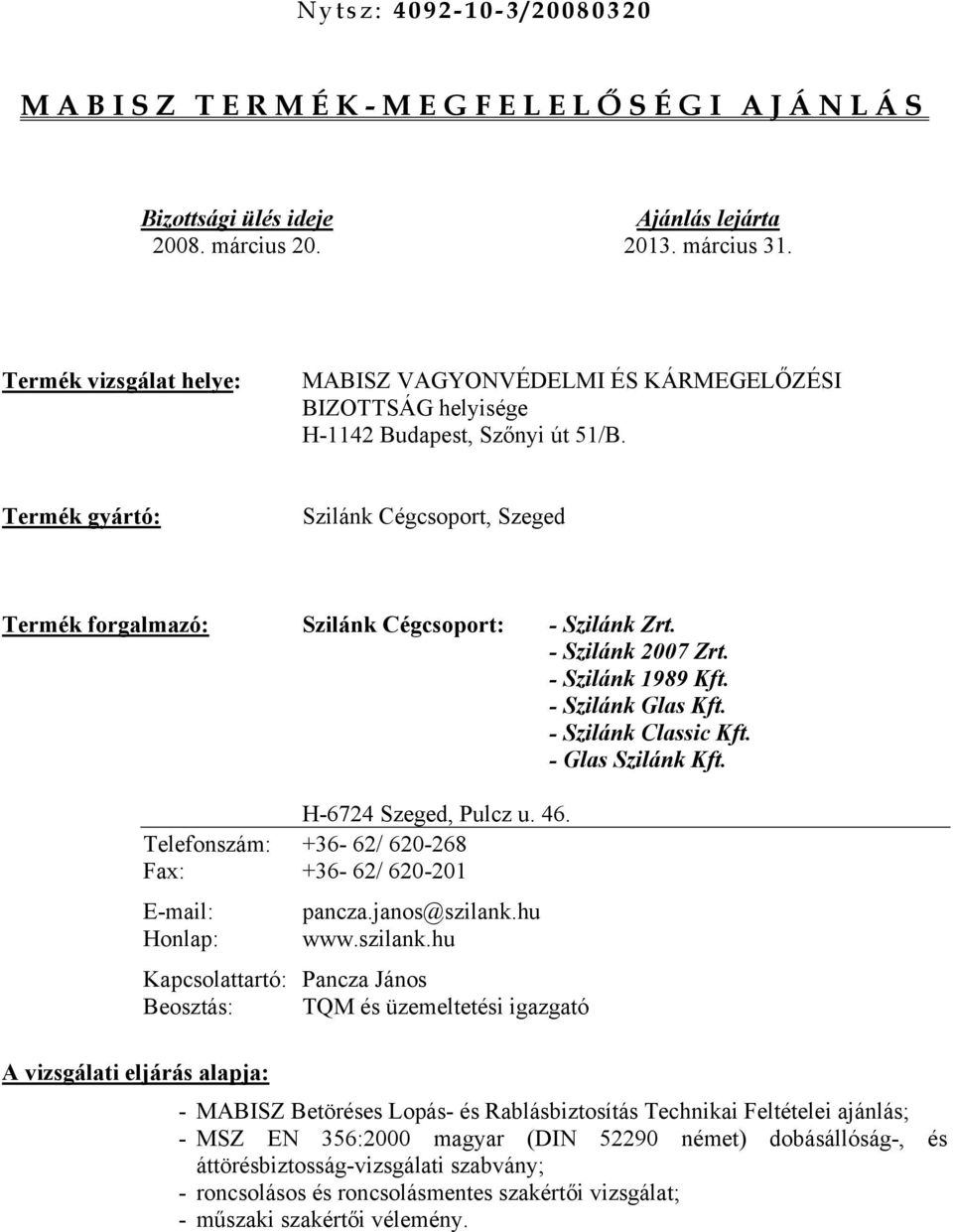 Termék gyártó: Szilánk Cégcsoport, Szeged Termék forgalmazó: Szilánk Cégcsoport: - Szilánk Zrt. - Szilánk 2007 Zrt. - Szilánk 1989 Kft. - Szilánk Glas Kft. - Szilánk Classic Kft. - Glas Szilánk Kft.
