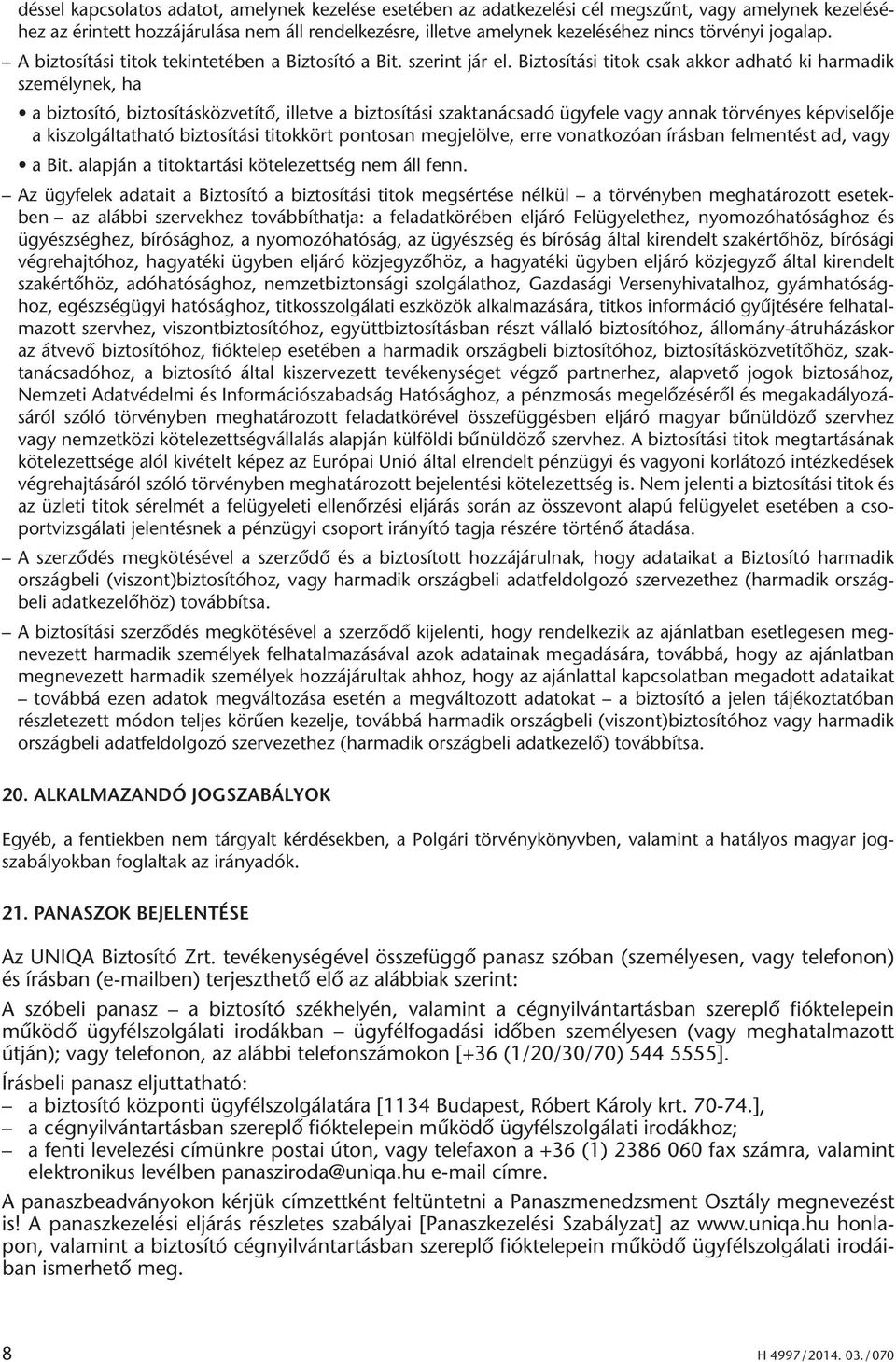 Biztosítási titok csak akkor adható ki harmadik személynek, ha a biztosító, biztosításközvetítő, illetve a biztosítási szaktanácsadó ügyfele vagy annak törvényes képviselője a kiszolgáltatható