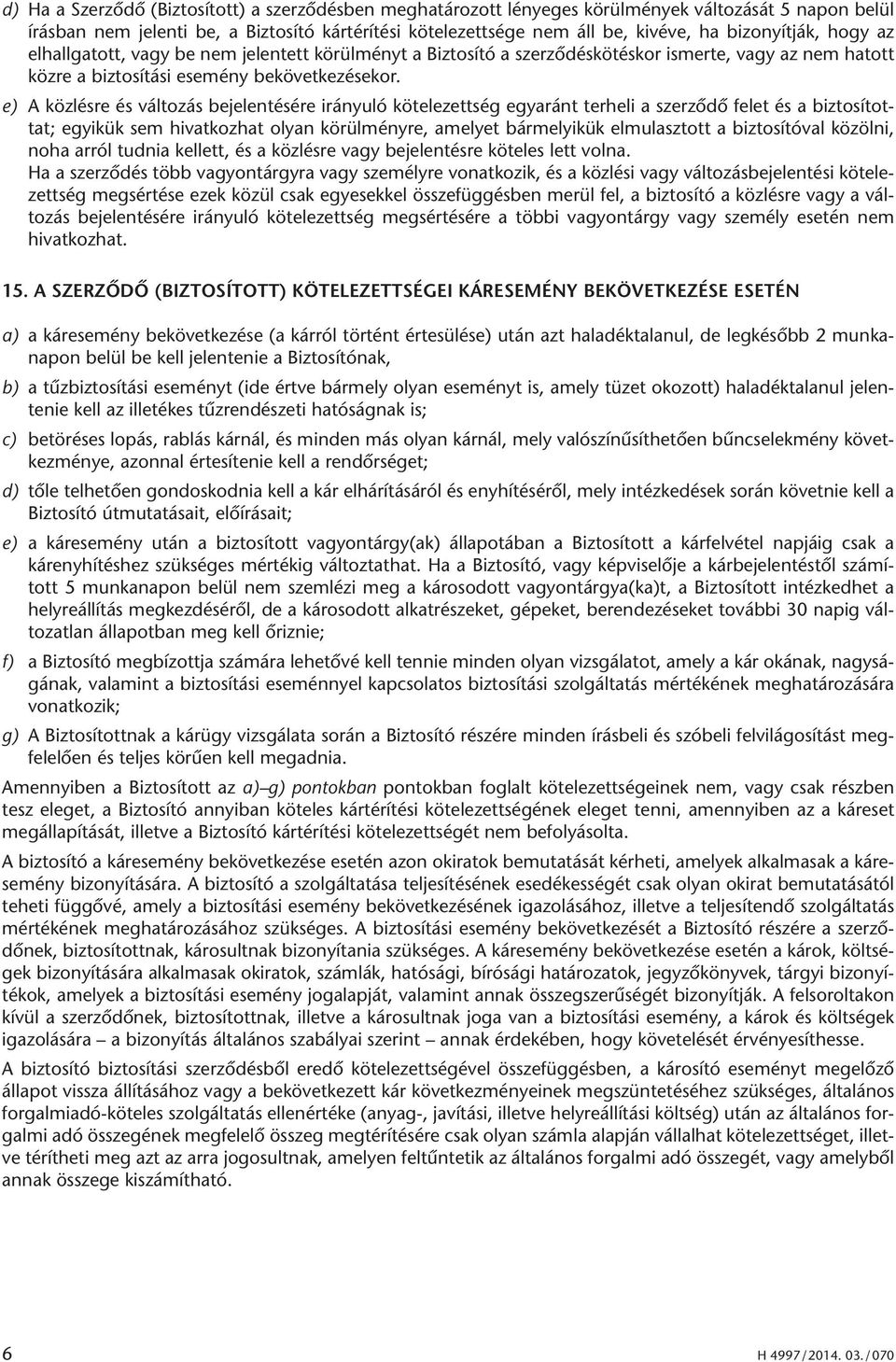 e) A közlésre és változás bejelentésére irányuló kötelezettség egyaránt terheli a szerződő felet és a biztosítottat; egyikük sem hivatkozhat olyan körülményre, amelyet bármelyikük elmulasztott a