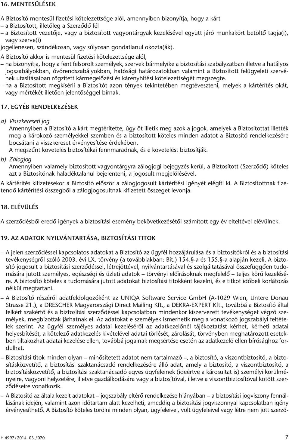 A Biz to sí tó ak kor is men te sül fi ze té si kö te le zett sé ge alól, ha bizonyítja, hogy a fent felsorolt személyek, szervek bármelyike a biztosítási szabályzatban illetve a hatályos