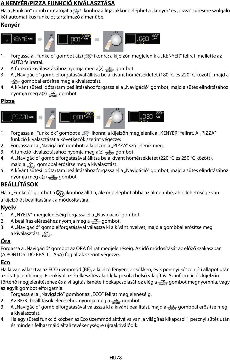 A Navigáció gomb elforgatásával állítsa be a kívánt hőmérsékletet (180 C és 220 C között), majd a gombbal erősítse meg a kiválasztást. 4.