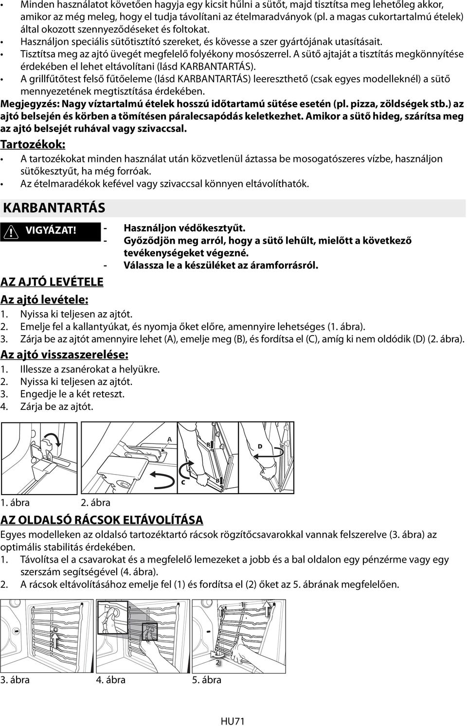 Tisztítsa meg az ajtó üvegét megfelelő folyékony mosószerrel. A sütő ajtaját a tisztítás megkönnyítése érdekében el lehet eltávolítani (lásd KARBANTARTÁS).