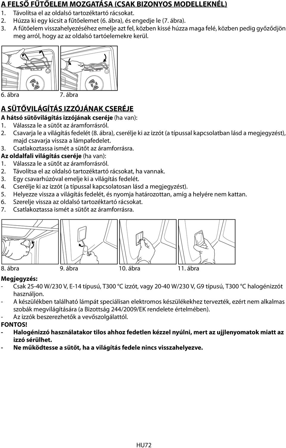 ábra A SÜTŐVILÁGÍTÁS IZZÓJÁNAK CSERÉJE A hátsó sütővilágítás izzójának cseréje (ha van): 1. Válassza le a sütőt az áramforrásról. 2. Csavarja le a világítás fedelét (8.