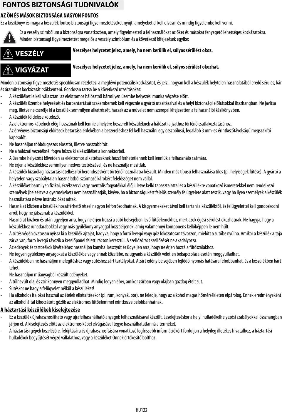 Minden biztonsági figyelmeztetést megelőz a veszély szimbólum és a következő kifejezések egyike: VESZÉLY VIGYÁZAT Veszélyes helyzetet jelez, amely, ha nem kerülik el, súlyos sérülést okoz.