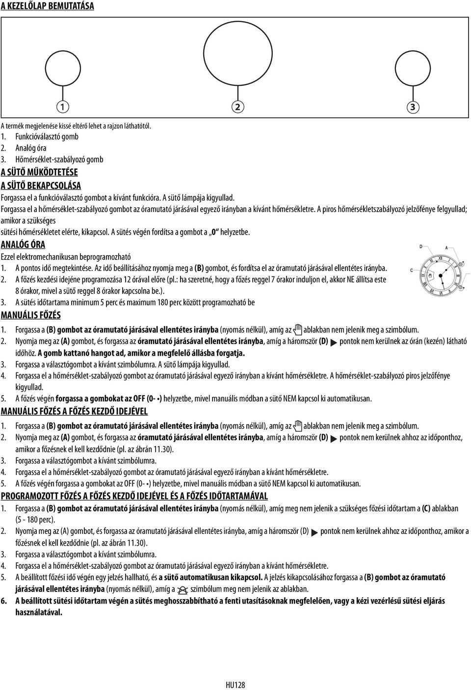 Forgassa el a hőmérséklet-szabályozó gombot az óramutató járásával egyező irányban a kívánt hőmérsékletre.