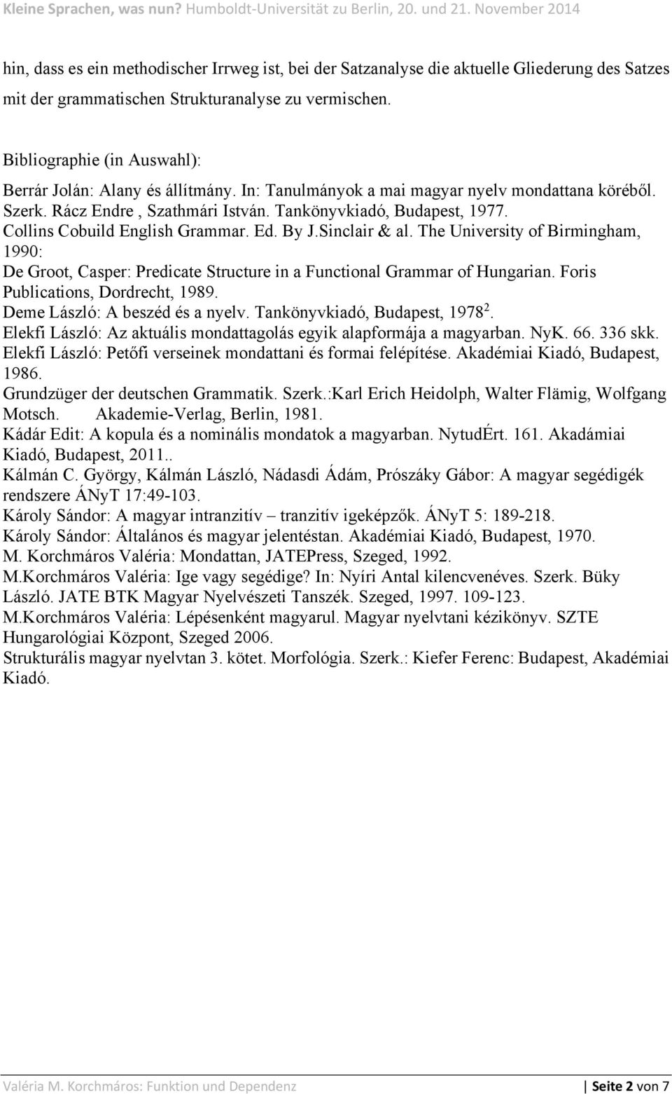 Collins Cobuild English Grammar. Ed. By J.Sinclair & al. The University of Birmingham, 1990: De Groot, Casper: Predicate Structure in a Functional Grammar of Hungarian.
