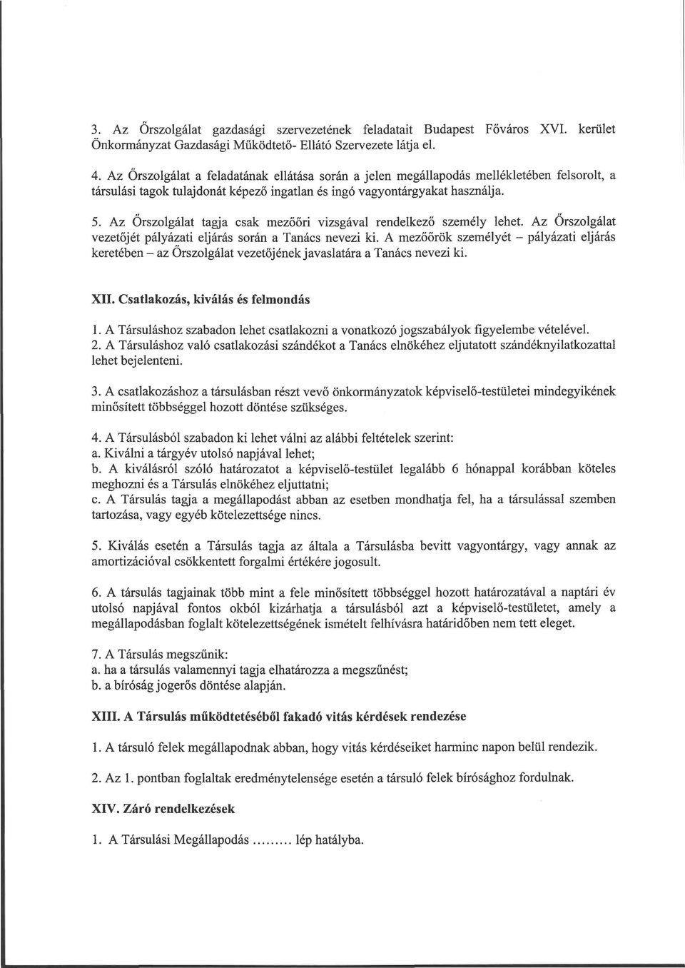 Az Őrszolgálat tagja csak mezőőri vizsgával rendelkező személy lehet. Az Őrszolgálat vezetőjét pályázati eljárás során a Tanács nevezi ki.