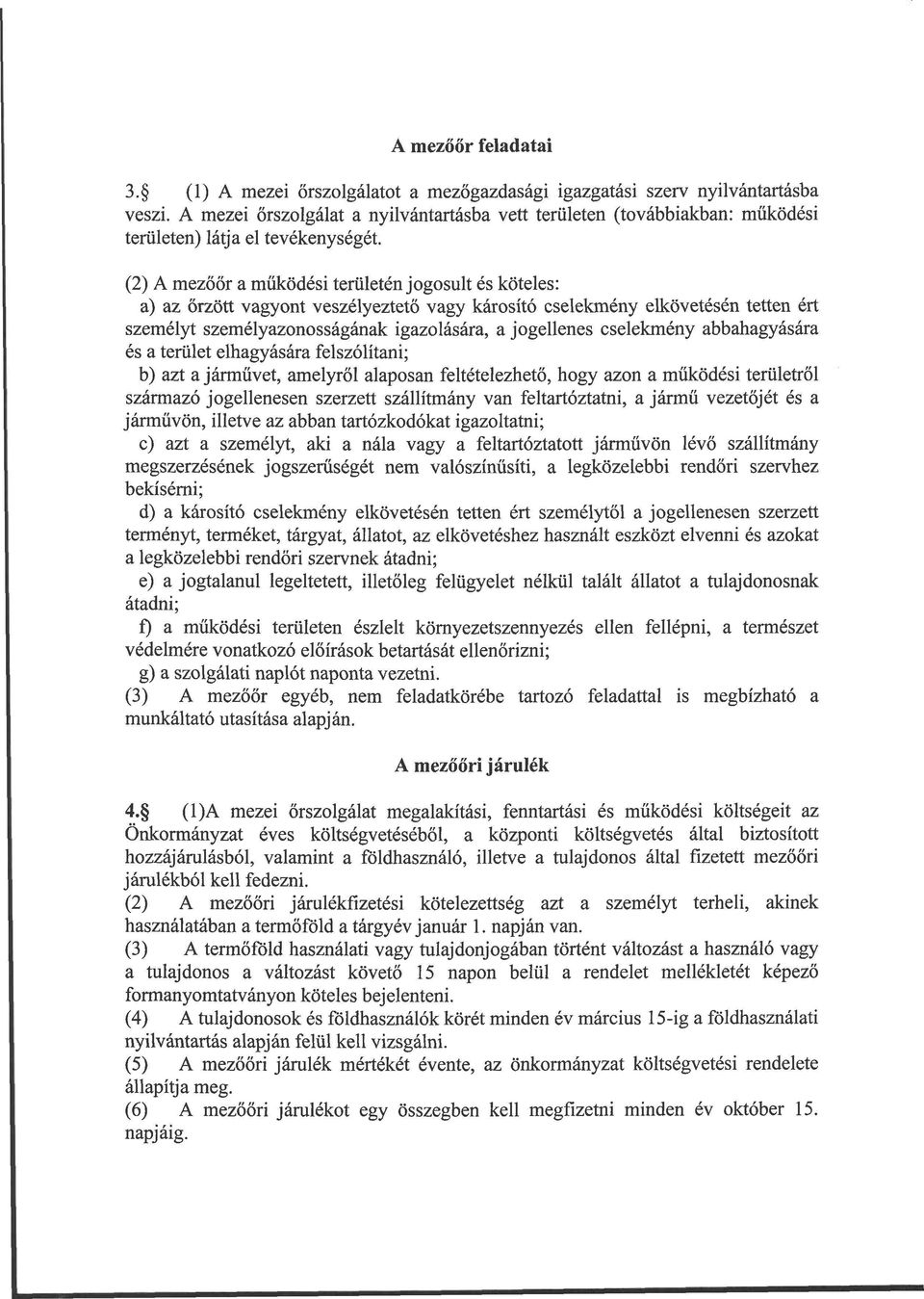 (2) A mezőőr a működési területén jogosult és köteles: a) az őrzött vagyont veszélyeztető vagy károsító cselekmény elkövetésén tetten ért személyt személyazonosságának igazolására, a jogellenes