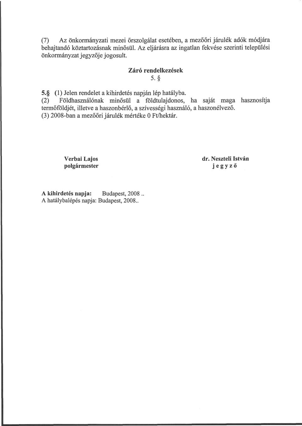 5. (1) Jelen rendelet a kihirdetés napján lép hatályba.