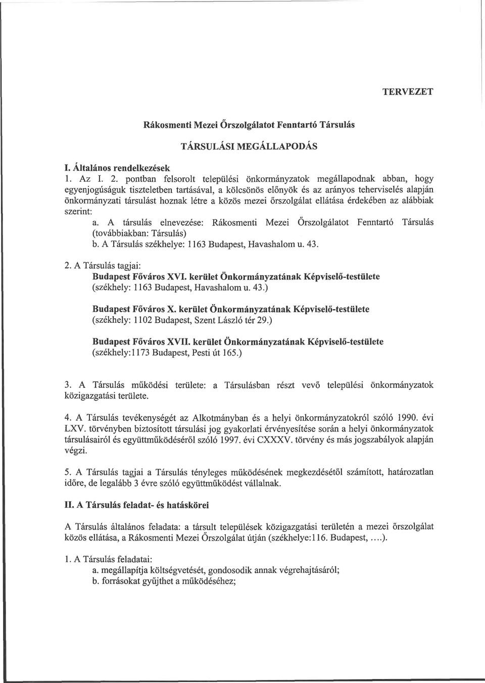 létre a közös mezei őrszolgálat ellátása érdekében az alábbiak szerint: a. A társulás elnevezése: Rákosmenti Mezei Őrszolgálatot Fenntartó Társulás (továbbiakban: Társulás) b.