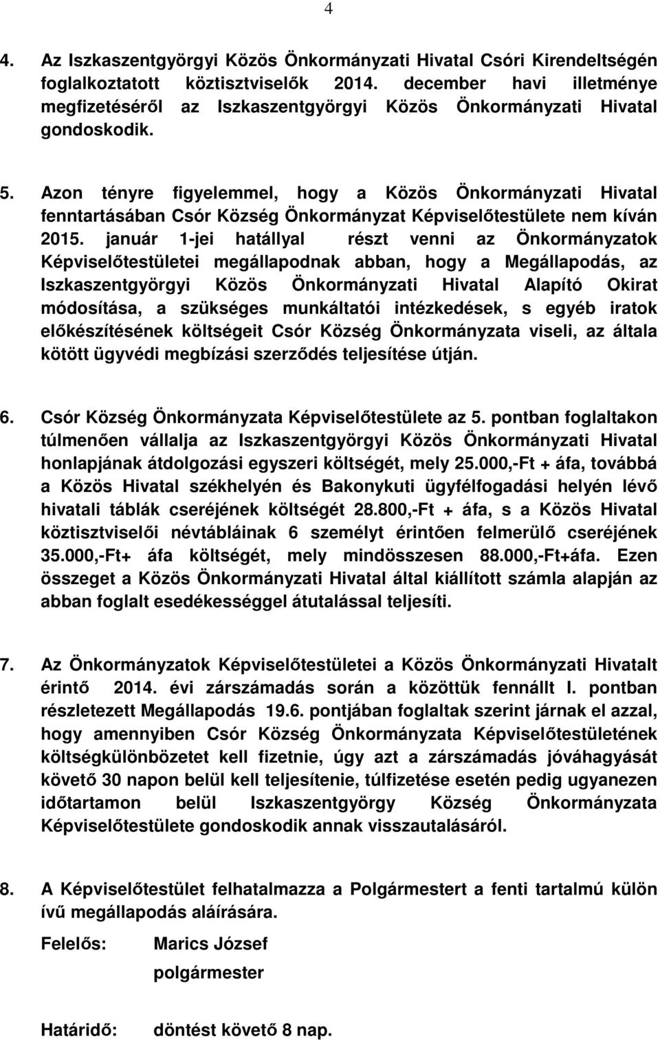 Azon tényre figyelemmel, hogy a Közös Önkormányzati Hivatal fenntartásában Csór Község Önkormányzat Képviselőtestülete nem kíván 2015.