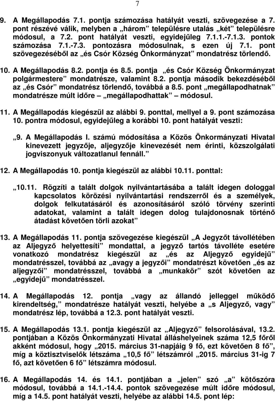pontja és Csór Község Önkormányzat polgármestere mondatrésze, valamint 8.2. pontja második bekezdéséből az és Csór mondatrész törlendő, továbbá a 8.5.