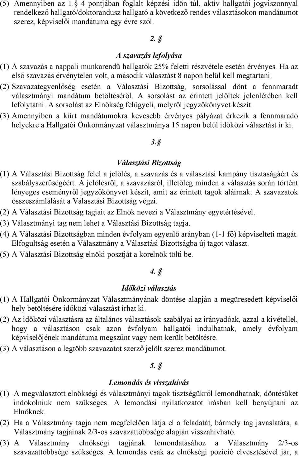 A szavazás lefolyása (1) A szavazás a nappali munkarendű hallgatók 25% feletti részvétele esetén érvényes. Ha az első szavazás érvénytelen volt, a második választást 8 napon belül kell megtartani.