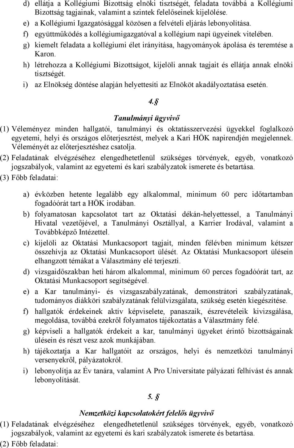 g) kiemelt feladata a kollégiumi élet irányítása, hagyományok ápolása és teremtése a Karon. h) létrehozza a Kollégiumi Bizottságot, kijelöli annak tagjait és ellátja annak elnöki tisztségét.