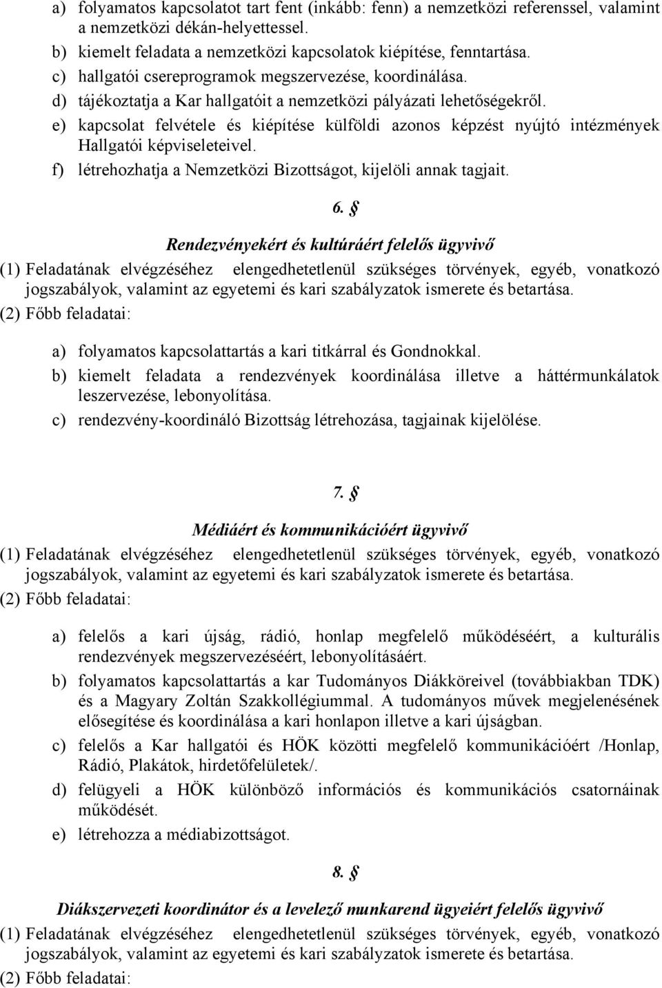 e) kapcsolat felvétele és kiépítése külföldi azonos képzést nyújtó intézmények Hallgatói képviseleteivel. f) létrehozhatja a Nemzetközi Bizottságot, kijelöli annak tagjait.