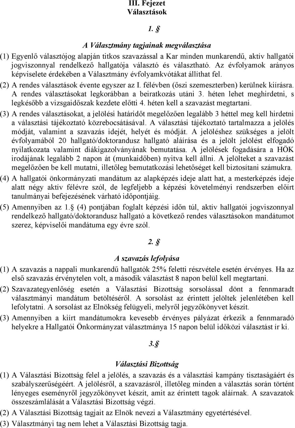 A rendes választásokat legkorábban a beiratkozás utáni 3. héten lehet meghirdetni, s legkésőbb a vizsgaidőszak kezdete előtti 4. héten kell a szavazást megtartani.