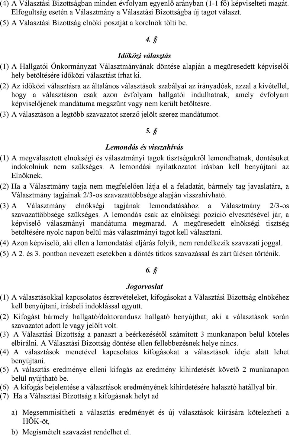 Időközi választás (1) A Hallgatói Önkormányzat Választmányának döntése alapján a megüresedett képviselői hely betöltésére időközi választást írhat ki.