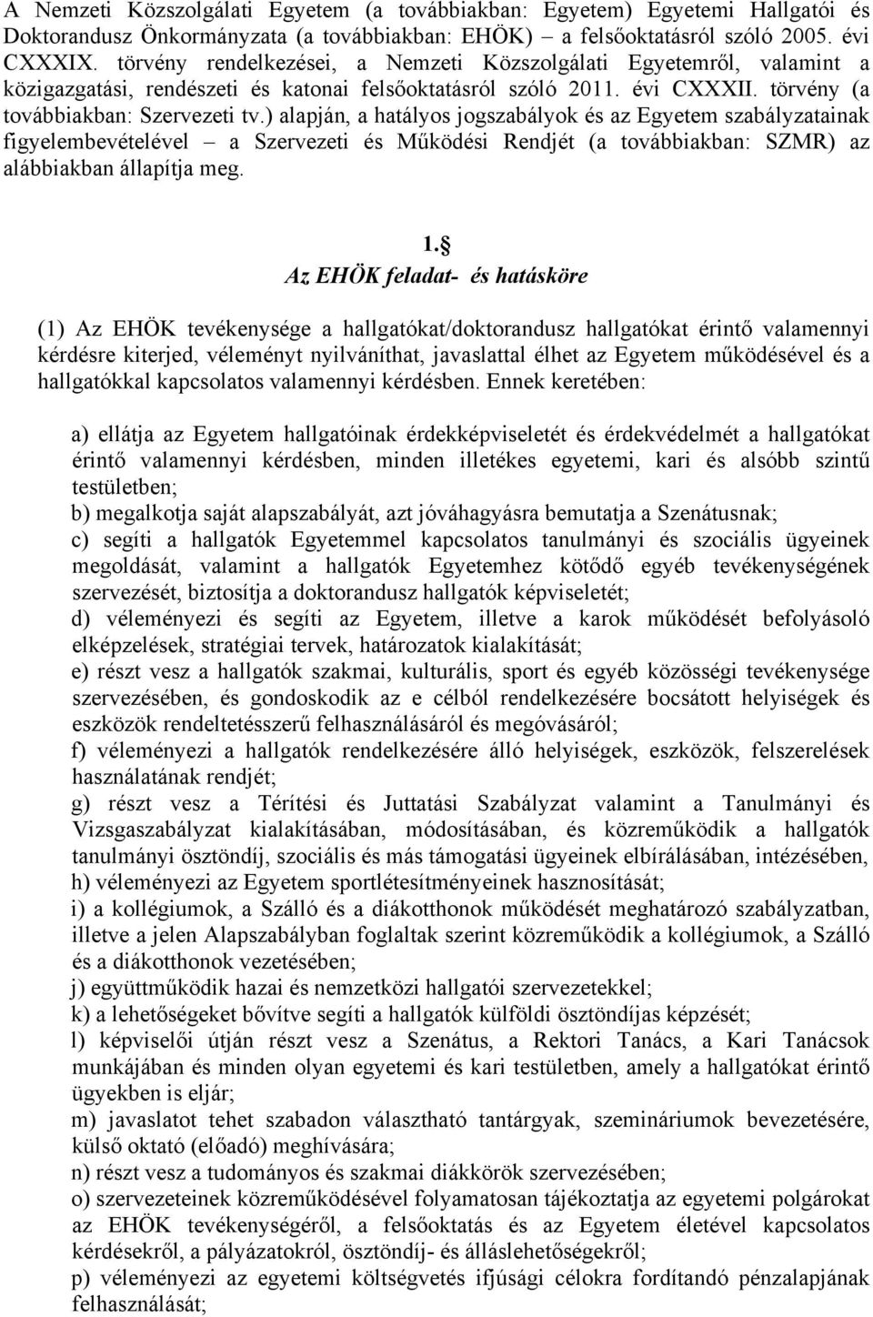 ) alapján, a hatályos jogszabályok és az Egyetem szabályzatainak figyelembevételével a Szervezeti és Működési Rendjét (a továbbiakban: SZMR) az alábbiakban állapítja meg. 1.