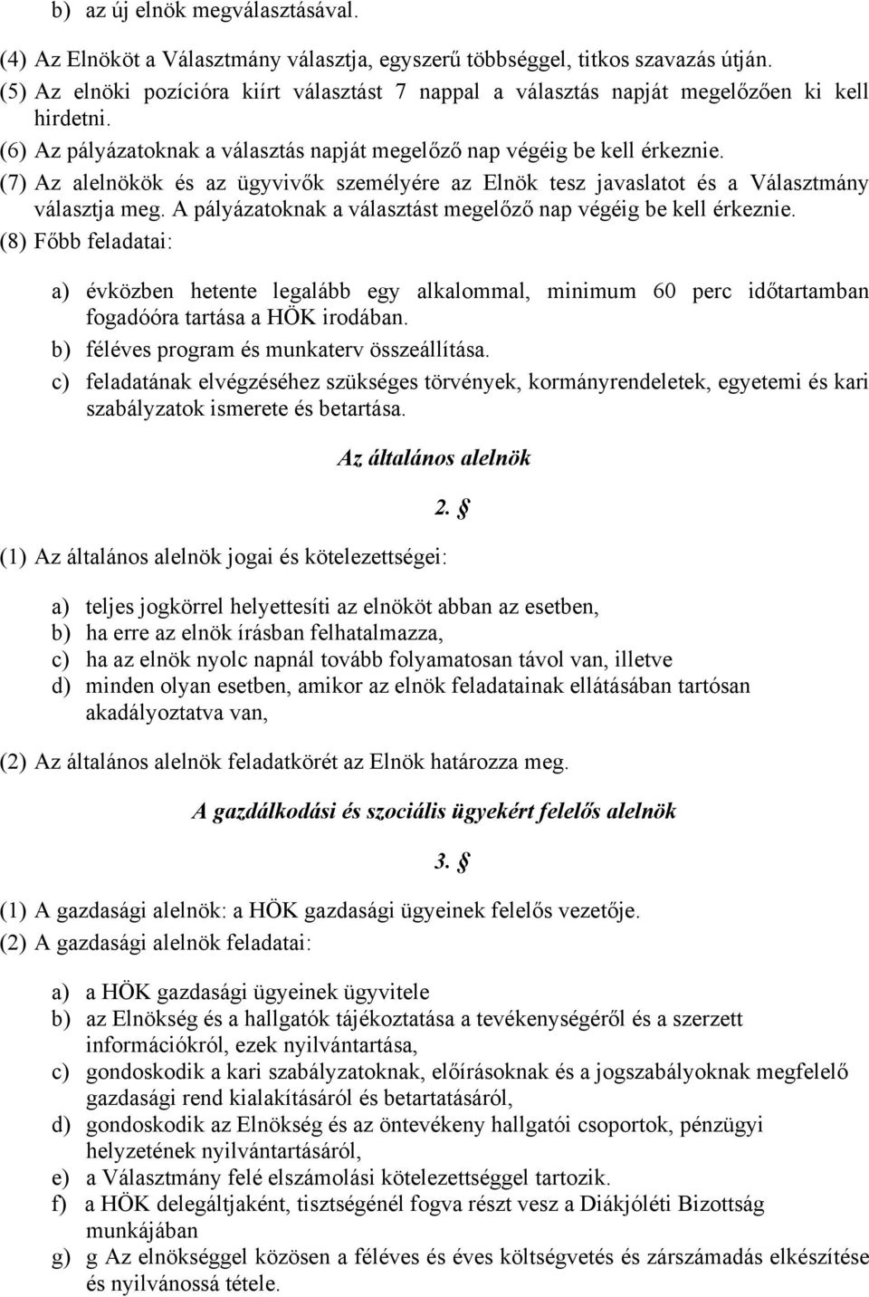 (7) Az alelnökök és az ügyvivők személyére az Elnök tesz javaslatot és a Választmány választja meg. A pályázatoknak a választást megelőző nap végéig be kell érkeznie.