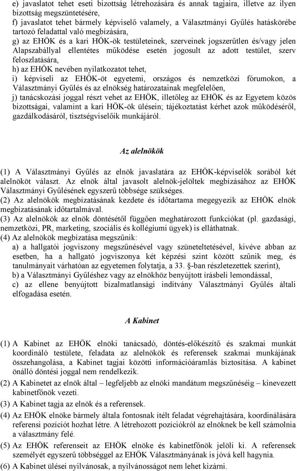 feloszlatására, h) az EHÖK nevében nyilatkozatot tehet, i) képviseli az EHÖK-öt egyetemi, országos és nemzetközi fórumokon, a Választmányi Gyűlés és az elnökség határozatainak megfelelően, j)
