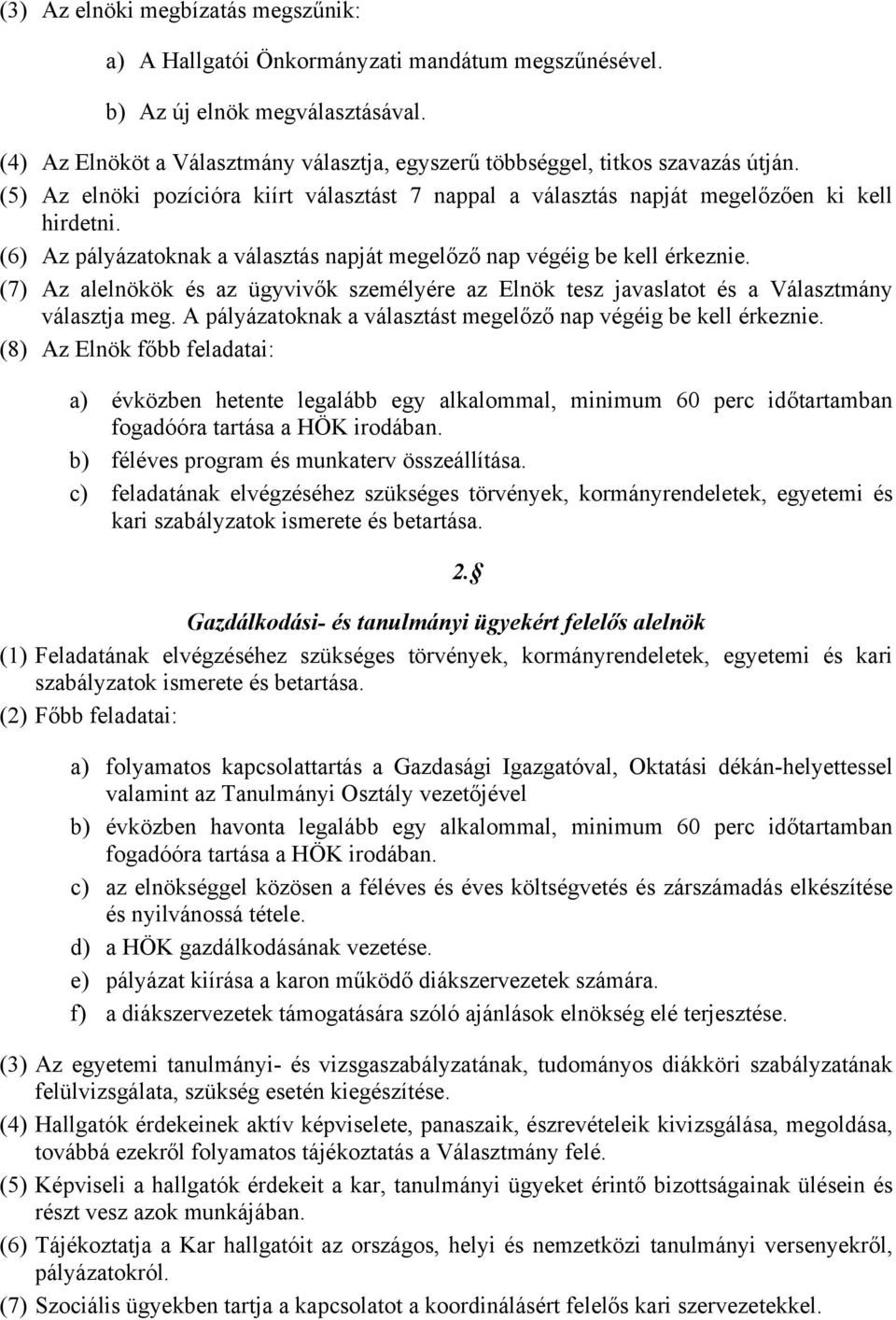 (6) Az pályázatoknak a választás napját megelőző nap végéig be kell érkeznie. (7) Az alelnökök és az ügyvivők személyére az Elnök tesz javaslatot és a Választmány választja meg.