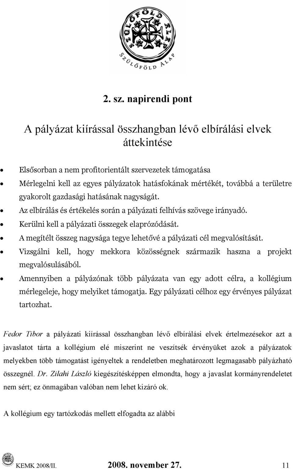 területre gyakorolt gazdasági hatásának nagyságát. Az elbírálás és értékelés során a pályázati szövege irányadó. Kerülni kell a pályázati összegek elaprózódását.