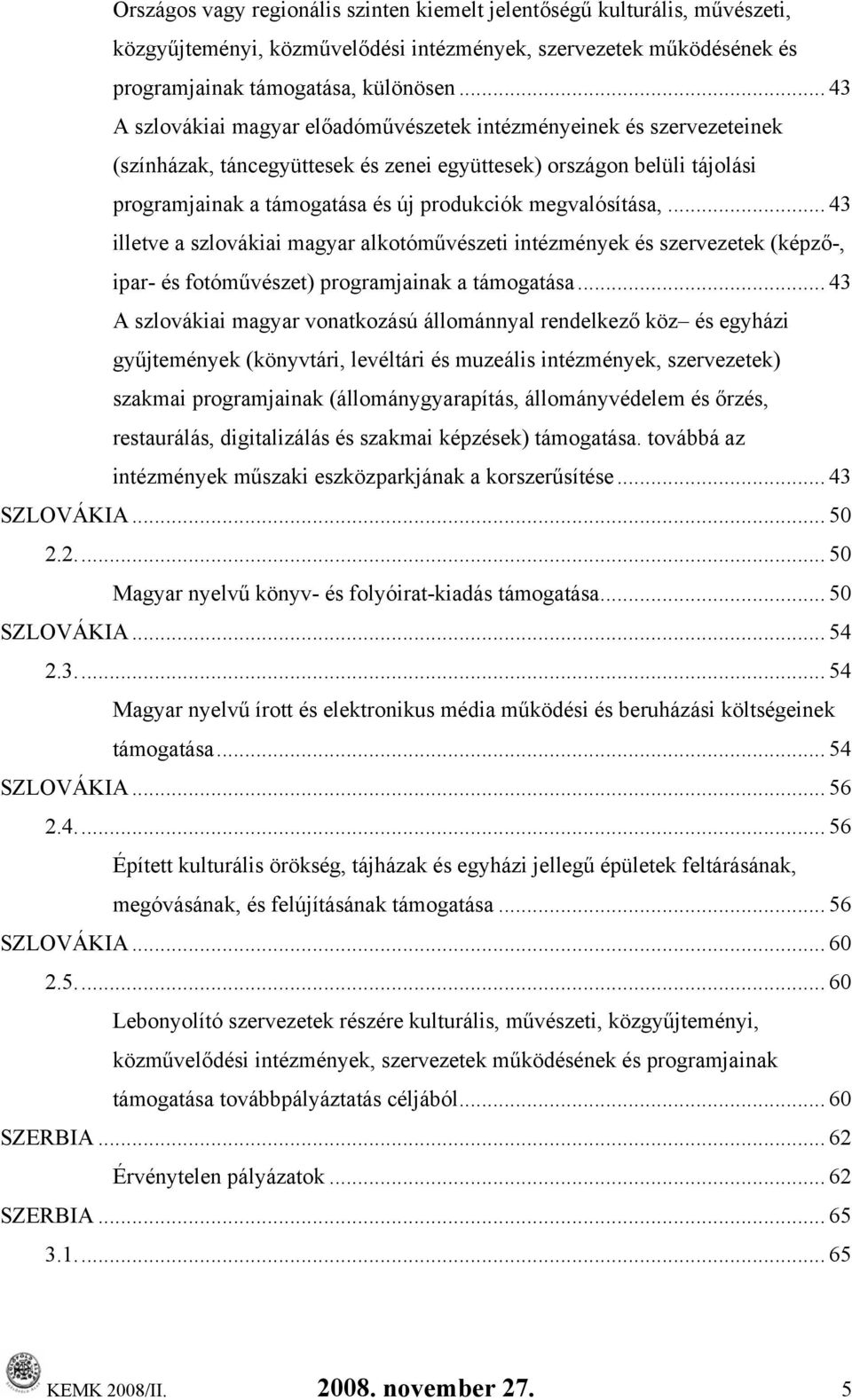 .. 43 illetve a szlovákiai magyar alkotóművészeti intézmények és szervezetek (képző-, ipar- és fotóművészet) programjainak a.