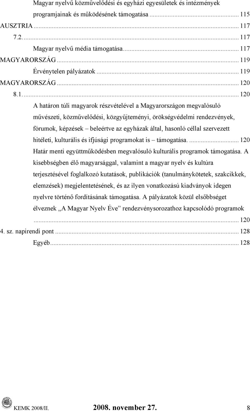 beleértve az egyházak által, hasonló céllal szervezett hitéleti, kulturális és ifjúsági programokat is.... 120 Határ menti együttműködésben megvalósuló kulturális programok.