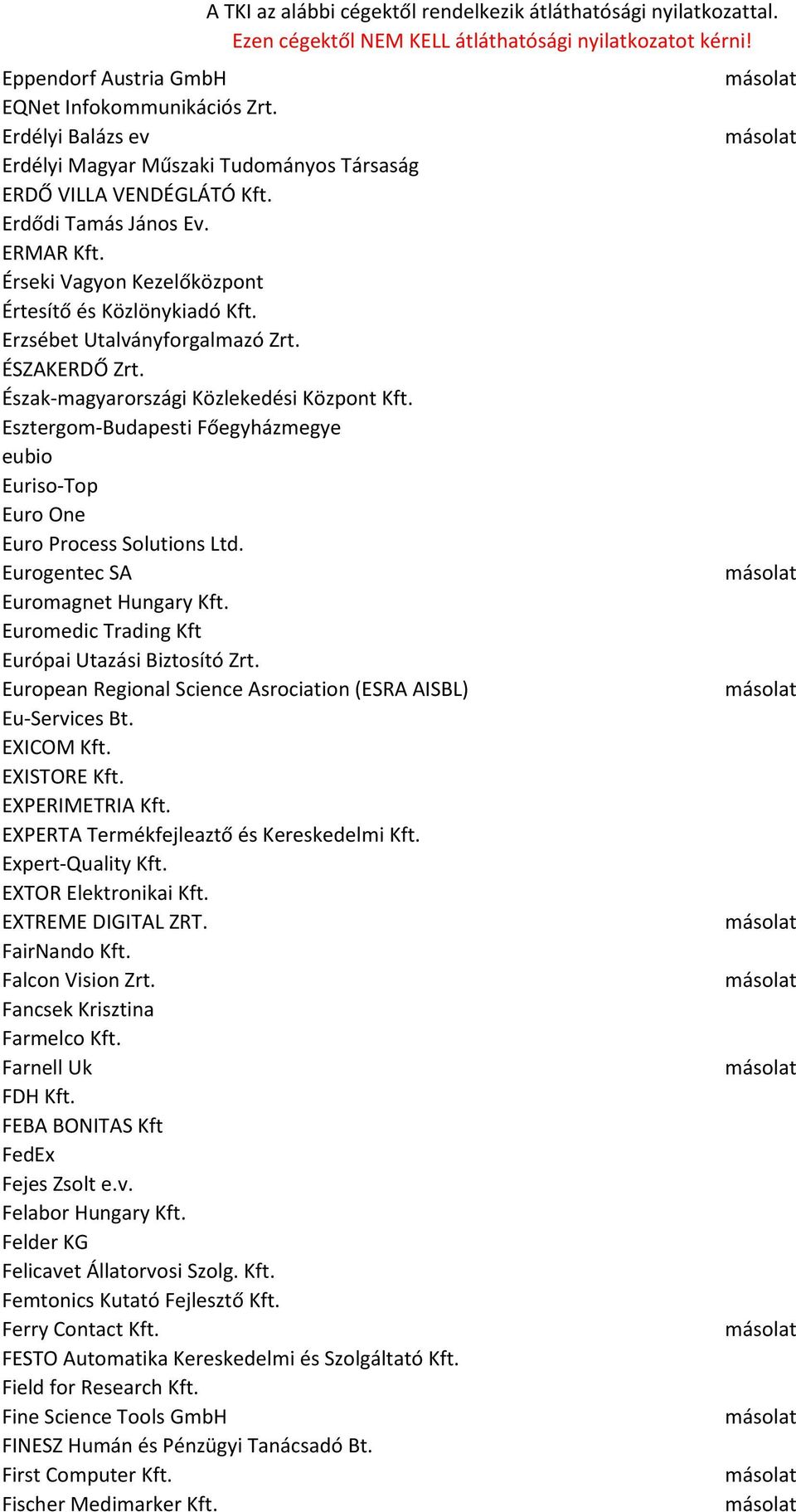 Esztergom-Budapesti Főegyházmegye eubio Euriso-Top Euro One Euro Process Solutions Ltd. Eurogentec SA Euromagnet Hungary Kft. Euromedic Trading Kft Európai Utazási Biztosító Zrt.