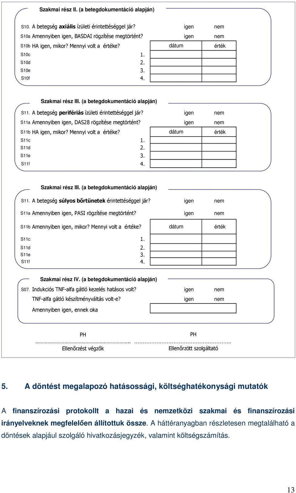 S11b HA igen, mikor? Mennyi volt a értéke? dátum érték S11c 1. S11d 2. S11e 3. S11f 4. Szakmai rész III. (a betegdokumentáció alapján) S11. A betegség súlyos bırtünetek érintettéséggel jár?